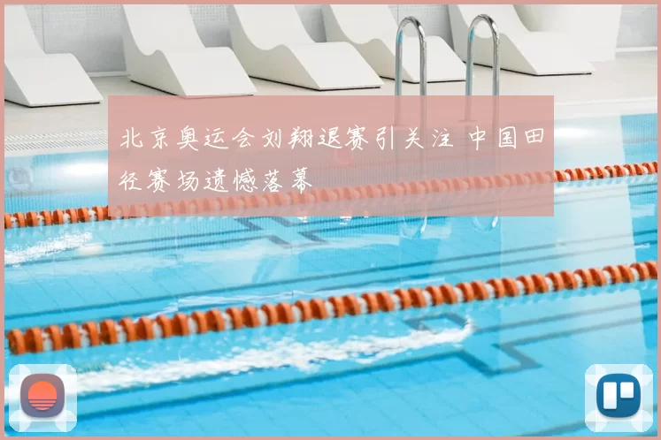 北京奥运会刘翔退赛引关注 中国田径赛场遗憾落幕