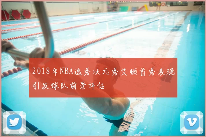 2018年NBA选秀状元秀艾顿首秀表现引发球队前景评估