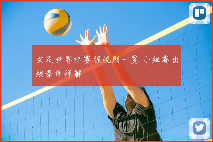 女足世界杯赛程规则一览 小组赛出线条件详解