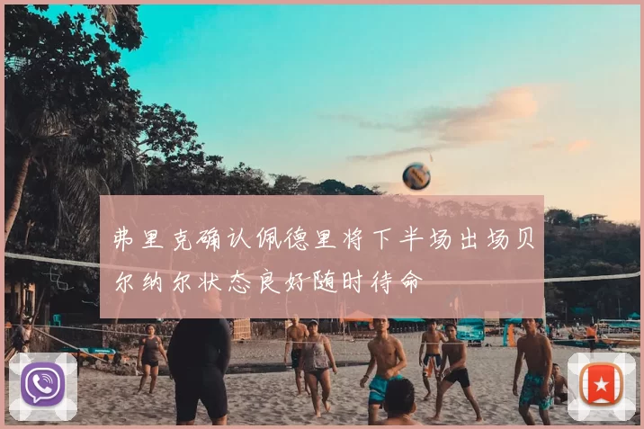 弗里克确认佩德里将下半场出场贝尔纳尔状态良好随时待命