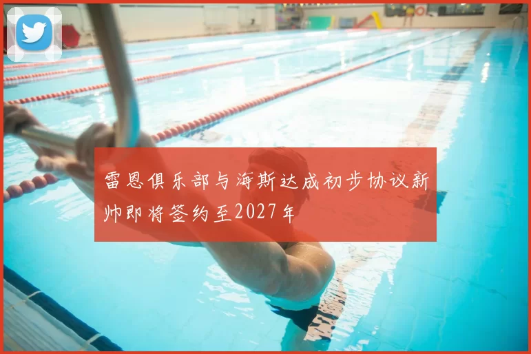 雷恩俱乐部与海斯达成初步协议新帅即将签约至2027年