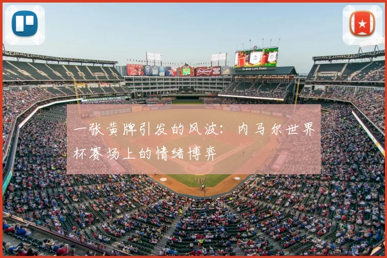 一张黄牌引发的风波:内马尔世界杯赛场上的情绪博弈