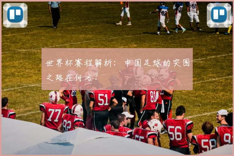 世界杯赛程解析:中国足球的突围之路在何方?