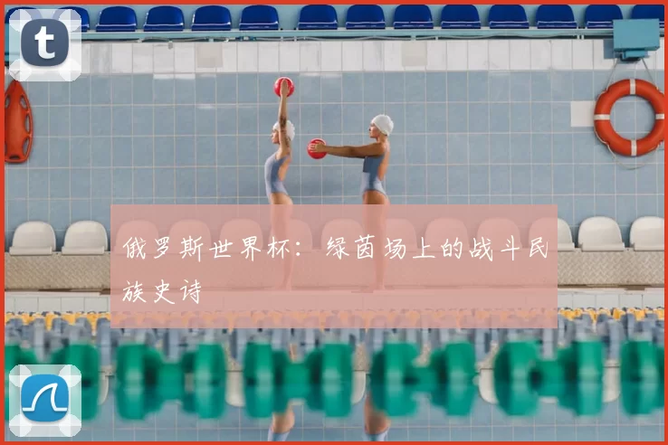 俄罗斯世界杯：绿茵场上的战斗民族史诗