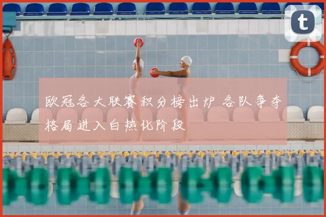 欧冠各大联赛积分榜出炉 各队争夺格局进入白热化阶段