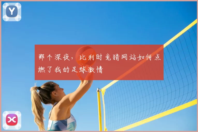 那个深夜,比利时竞猜网站如何点燃了我的足球激情
