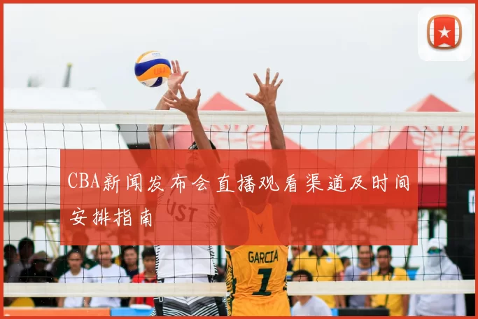 CBA新闻发布会直播观看渠道及时间安排指南