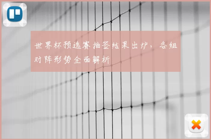 世界杯预选赛抽签结果出炉,各组对阵形势全面解析