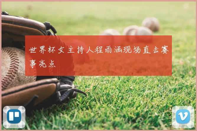 世界杯女主持人程雨涵现场直击赛事亮点