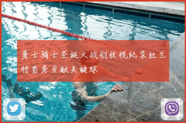 勇士骑士圣诞大战创收视纪录杜兰特首秀贡献关键球
