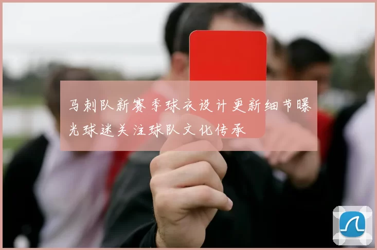 马刺队新赛季球衣设计更新细节曝光球迷关注球队文化传承