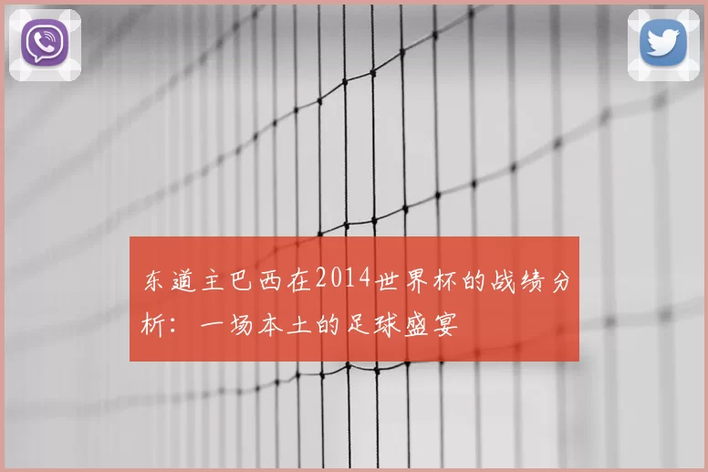 东道主巴西在2014世界杯的战绩分析:一场本土的足球盛宴