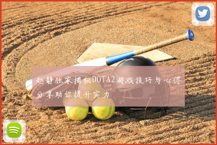 赵静独家揭秘DOTA2游戏技巧与心得分享助你提升实力