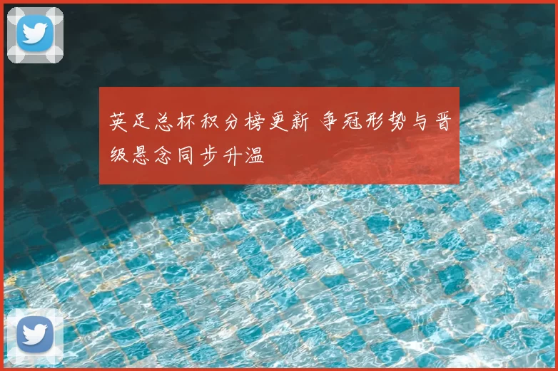 英足总杯积分榜更新 争冠形势与晋级悬念同步升温